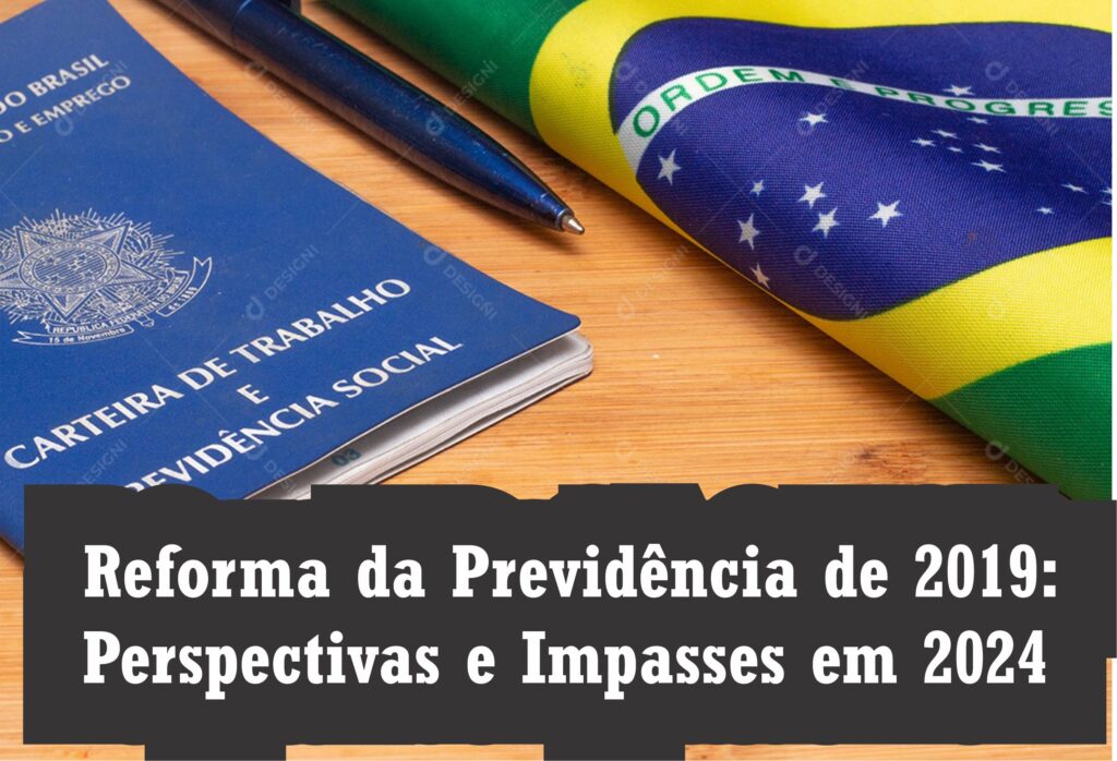 Reforma Previdenciária de 2019: Perspectivas e Impasses em 2024